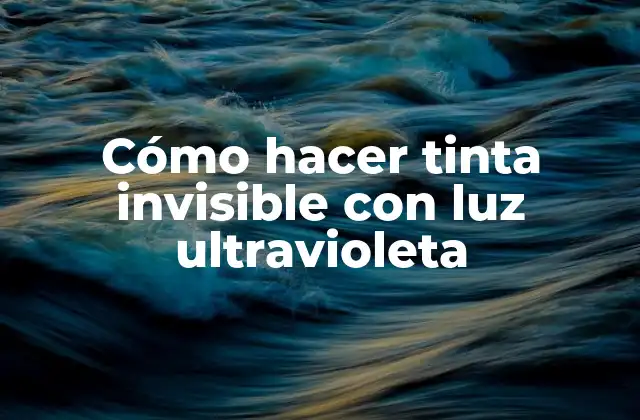 Cómo Hacer Tinta Invisible con Luz Ultravioleta