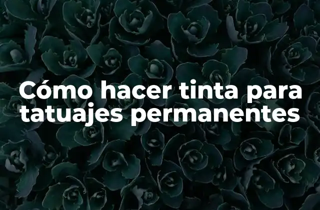 Cómo Hacer Tinta para Tatuajes Permanentes
