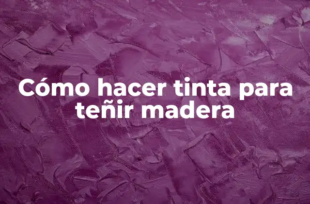 Cómo Hacer Tinta para Teñir Madera