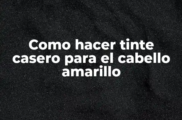 Como Hacer Tinte Casero para el Cabello Amarillo 2 ¿Qué es un tinte casero para el cabello amarillo?