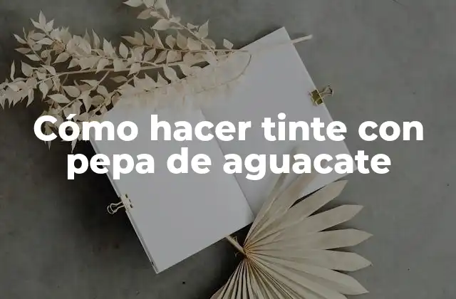 Cómo Hacer Tinte con Pepa de Aguacate