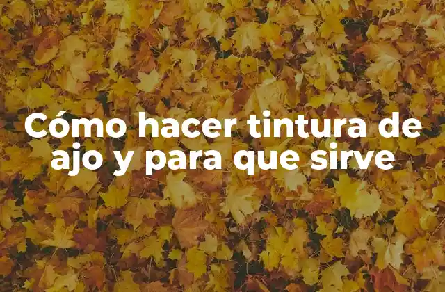 Cómo Hacer Tintura de Ajo y para que Sirve