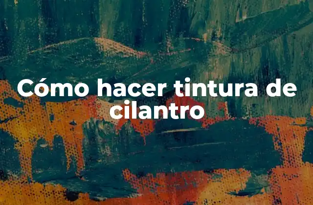 Cómo Hacer Tintura de Cilantro