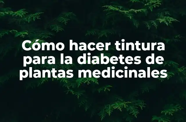 Cómo Hacer Tintura para la Diabetes de Plantas Medicinales