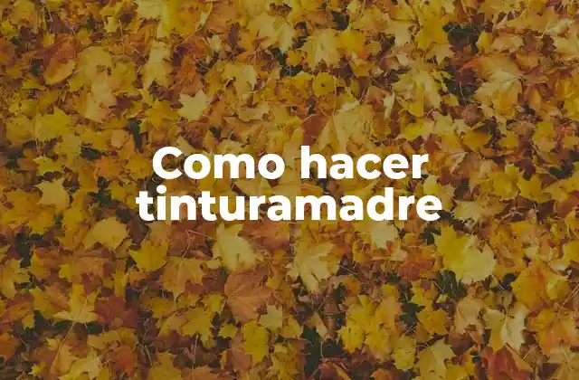 Como Hacer Tinturamadre