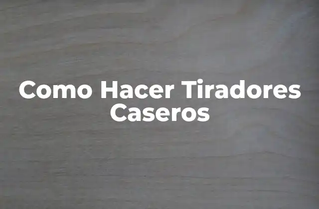 Como Hacer Tiradores Caseros