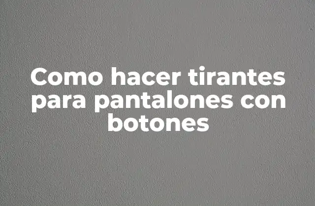 Como Hacer Tirantes para Pantalones con Botones