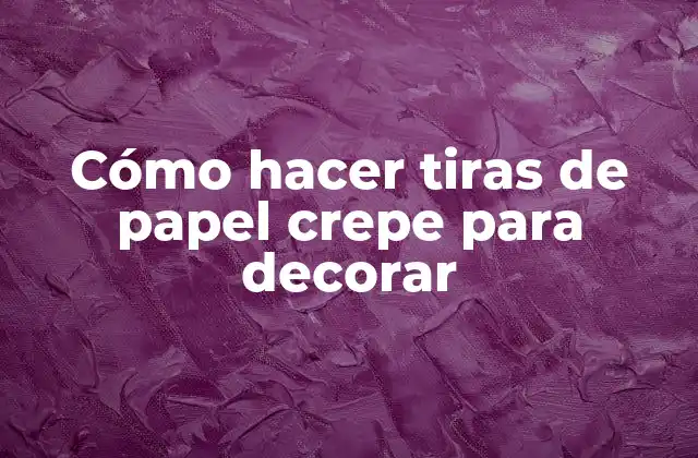 Cómo Hacer Tiras de Papel Crepe para Decorar