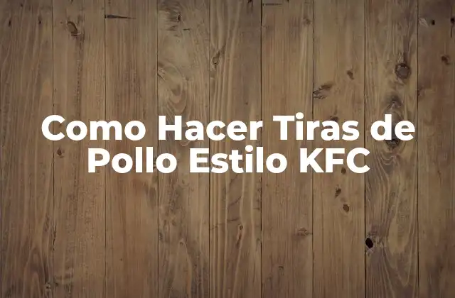 Como Hacer Tiras de Pollo Estilo Kfc
