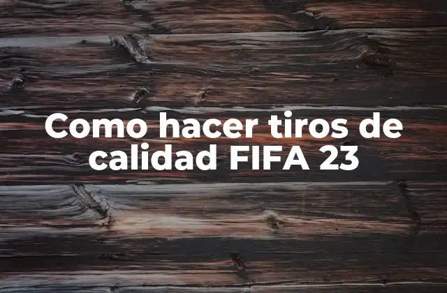 Como Hacer Tiros de Calidad Fifa 23