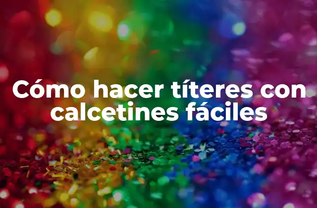 Cómo Hacer Títeres con Calcetines Fáciles
