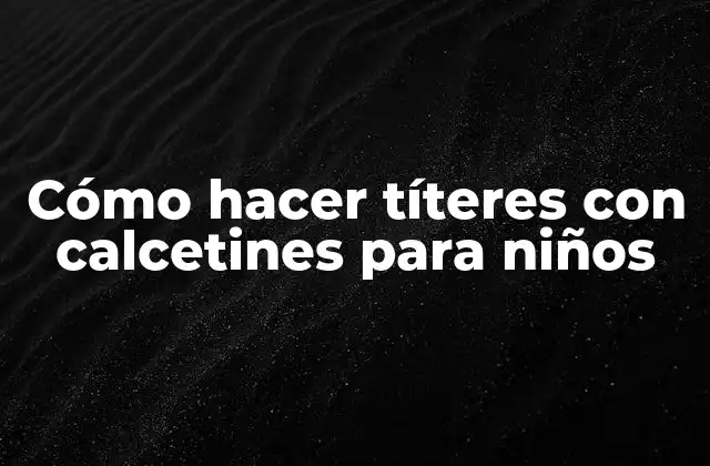 Cómo Hacer Títeres con Calcetines para Niños
