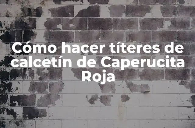 ¿Qué son los títeres de calcetín de Caperucita Roja?