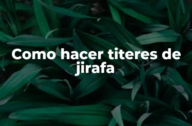 Como Hacer Titeres de Jirafa