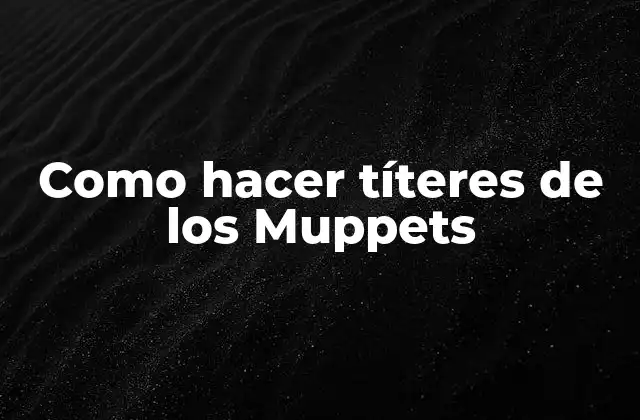 Como Hacer Títeres de los Muppets