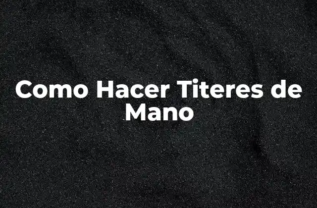 Como Hacer Titeres de Mano