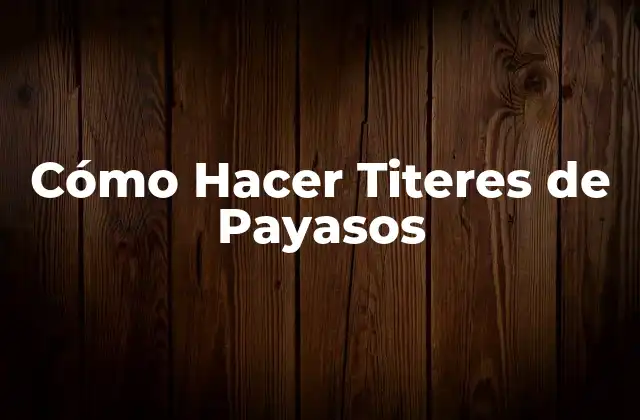 Cómo Hacer Titeres de Payasos