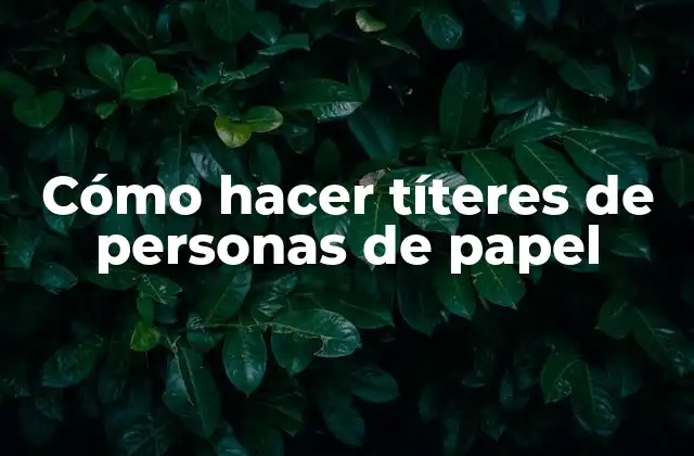 Cómo Hacer Títeres de Personas de Papel