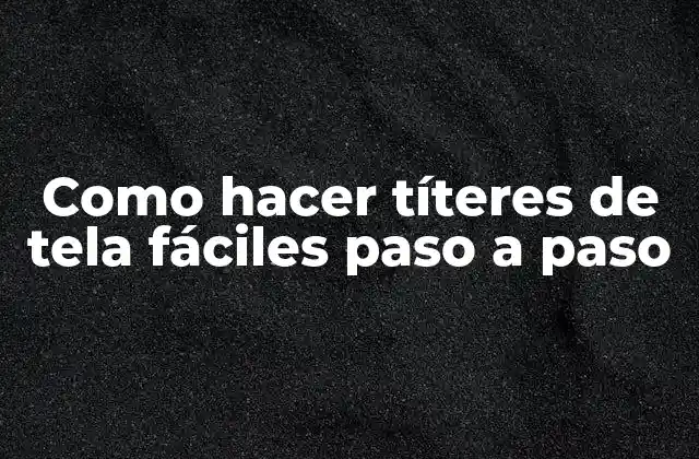 Como Hacer Títeres de Tela Fáciles Paso a Paso