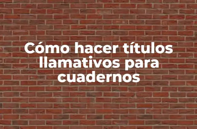 Cómo Hacer Títulos Llamativos para Cuadernos