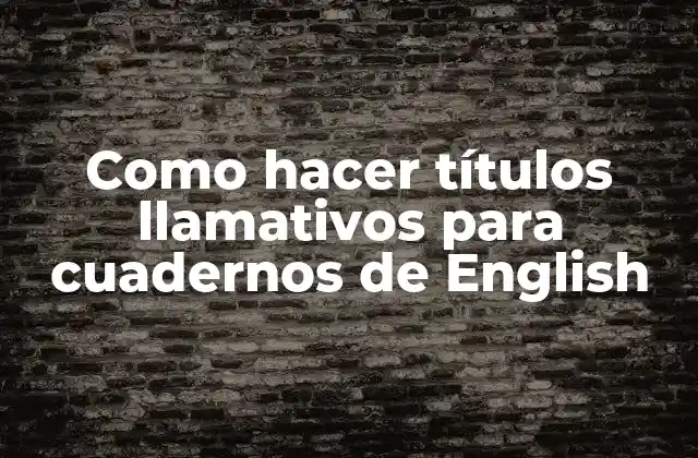 Como Hacer Títulos Llamativos para Cuadernos de English