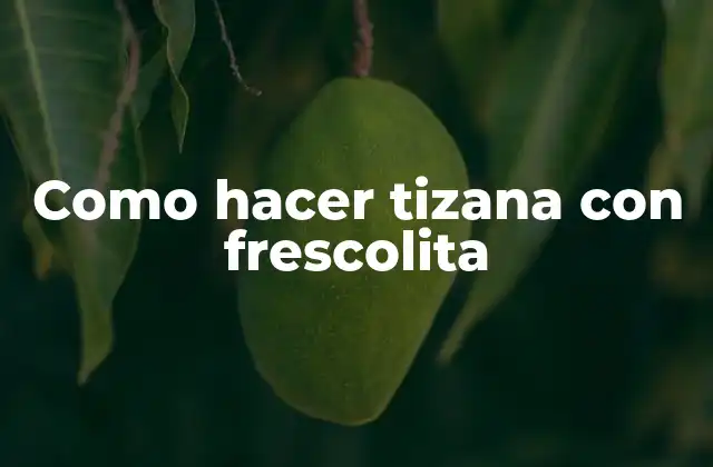 ¿Qué es la tizana con frescolita y para qué sirve?