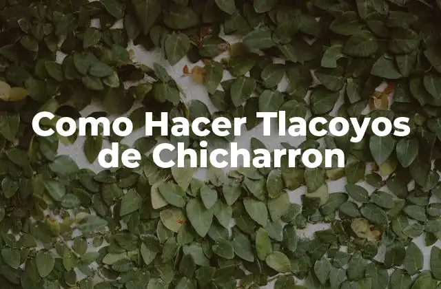 Como Hacer Tlacoyos de Chicharron