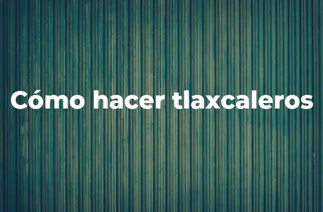 Cómo Hacer Tlaxcaleros