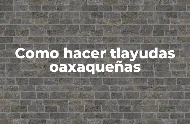 Como Hacer Tlayudas Oaxaqueñas