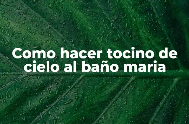 Como Hacer Tocino de Cielo Al Baño Maria