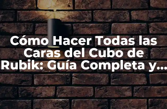 Cómo Hacer Todas las Caras Del Cubo de Rubik: Guía Completa y Detallada