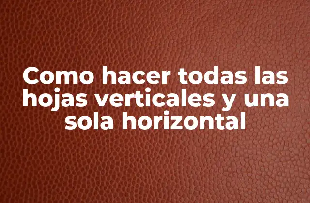 Como Hacer Todas las Hojas Verticales y una Sola Horizontal