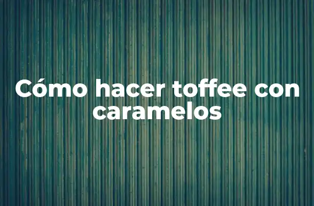 Cómo Hacer Toffee con Caramelos