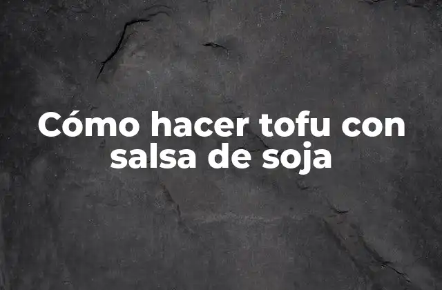 Cómo Hacer Tofu con Salsa de Soja