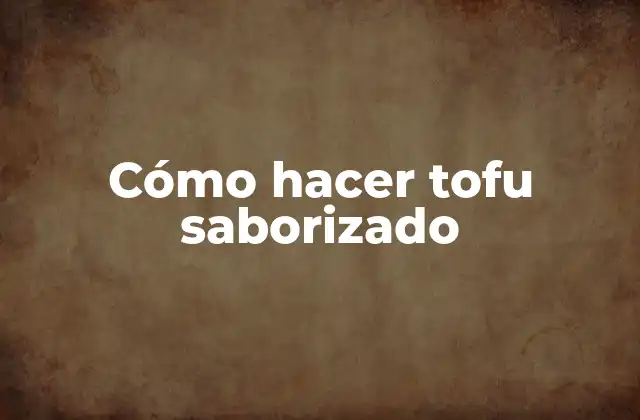 Cómo Hacer Tofu Saborizado