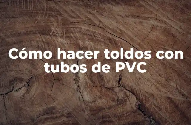Cómo Hacer Toldos con Tubos de Pvc