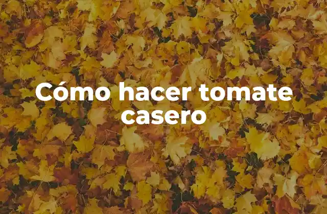 Cómo Hacer Tomate Casero