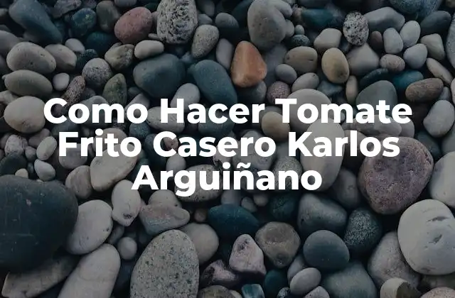 Qué es el Tomate Frito Casero y Cómo se Usa