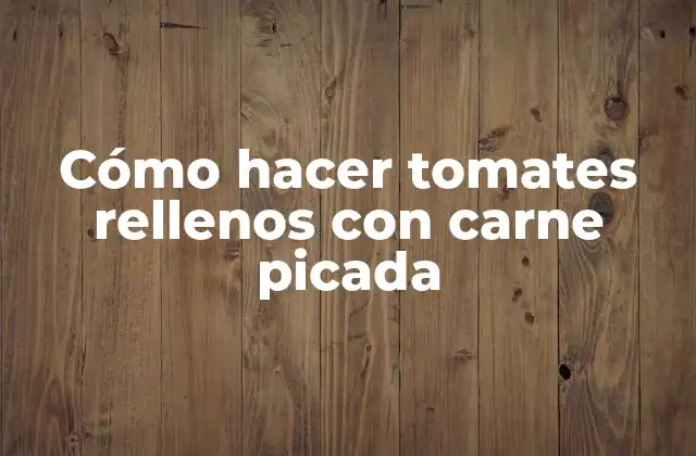Cómo Hacer Tomates Rellenos con Carne Picada