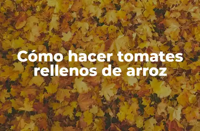 Cómo Hacer Tomates Rellenos de Arroz 2 Tomates rellenos de arroz: ¿qué son y para qué sirven?