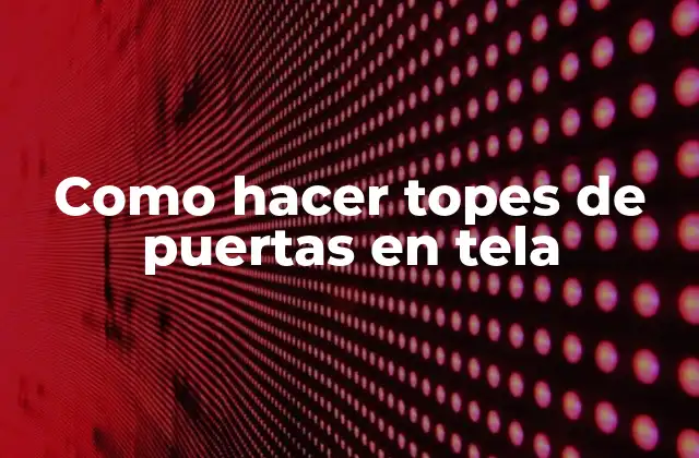 Como Hacer Topes de Puertas en Tela