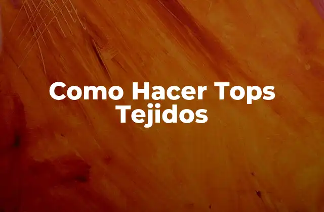 Como Hacer Tops Tejidos