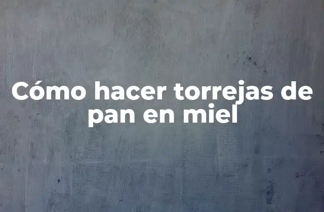 Cómo Hacer Torrejas de Pan en Miel