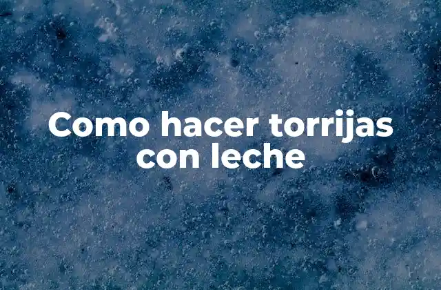 Como Hacer Torrijas con Leche