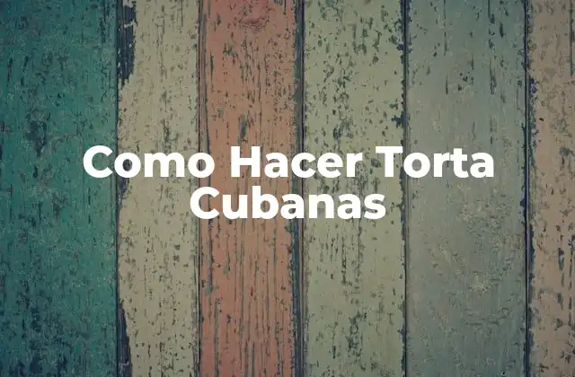 Como Hacer Torta Cubanas