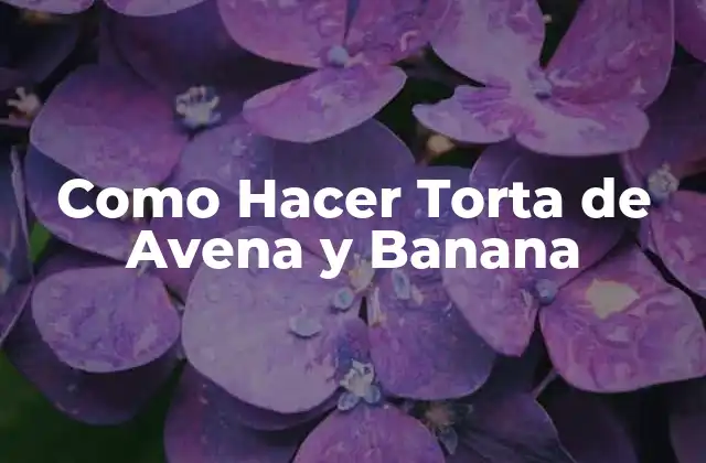 Como Hacer Torta de Avena y Banana