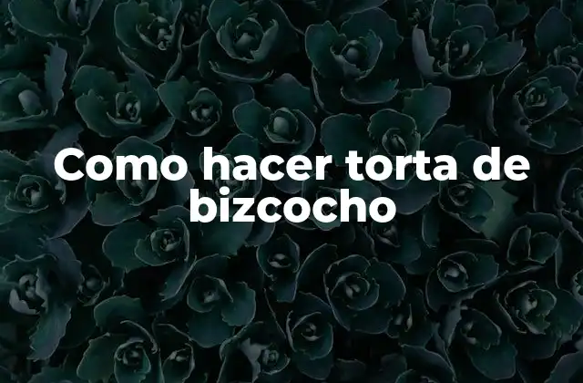 Como Hacer Torta de Bizcocho