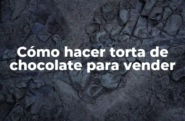 Cómo Hacer Torta de Chocolate para Vender