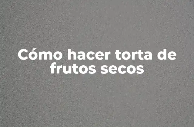 Cómo Hacer Torta de Frutos Secos
