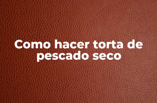 Como Hacer Torta de Pescado Seco